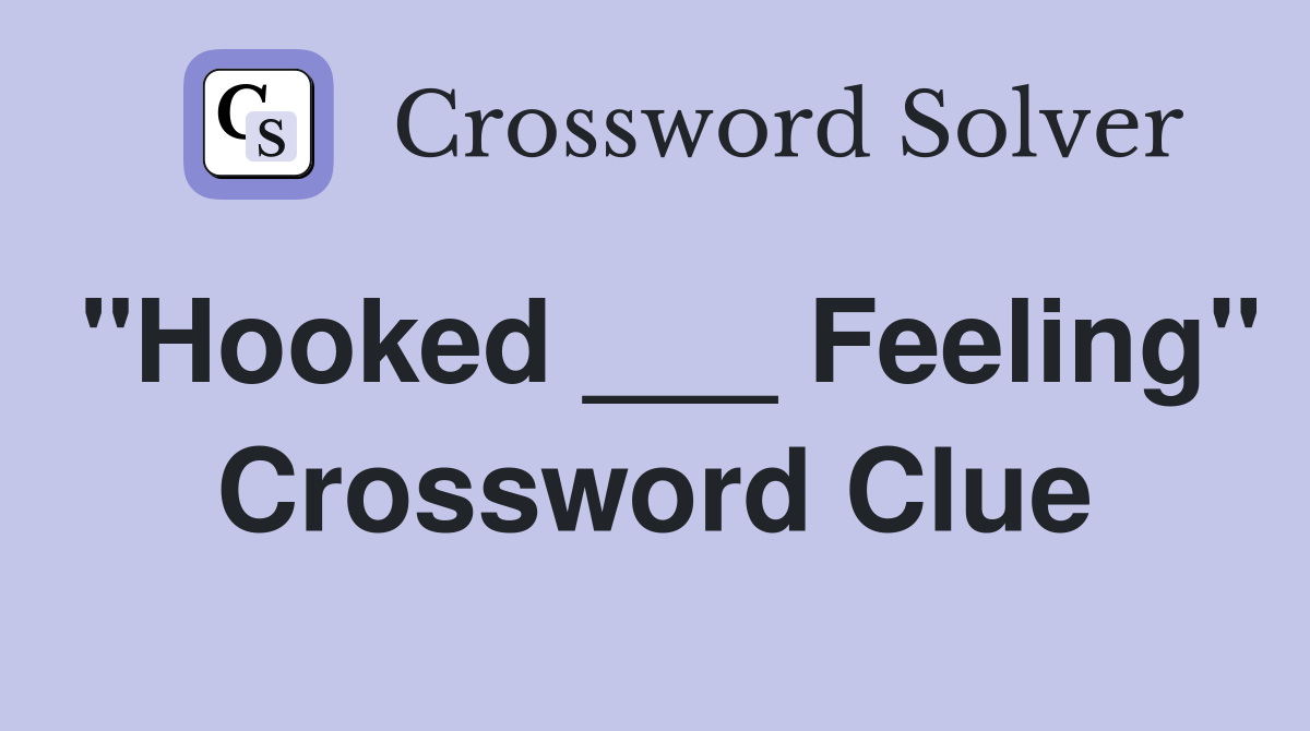"Hooked ___ Feeling" Crossword Clue
