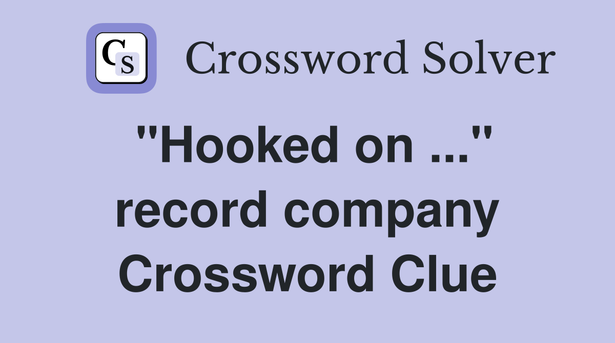 "Hooked on ..." record company Crossword Clue