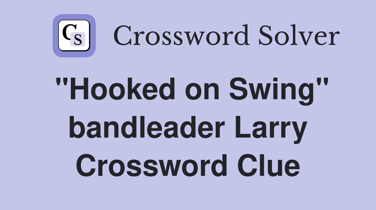 "Hooked on Swing" bandleader Larry Crossword Clue