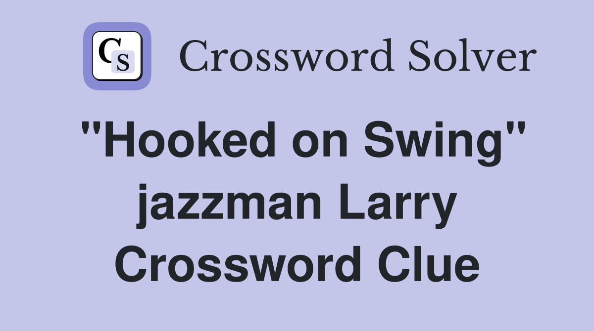 "Hooked on Swing" jazzman Larry Crossword Clue