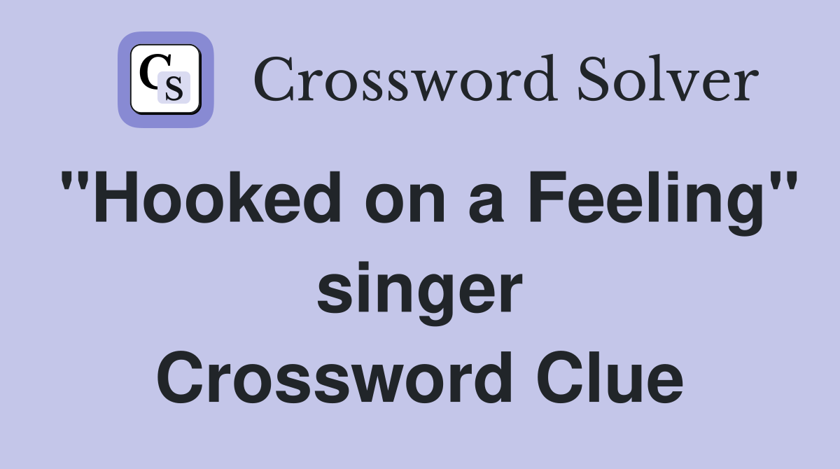 "Hooked on a Feeling" singer Crossword Clue