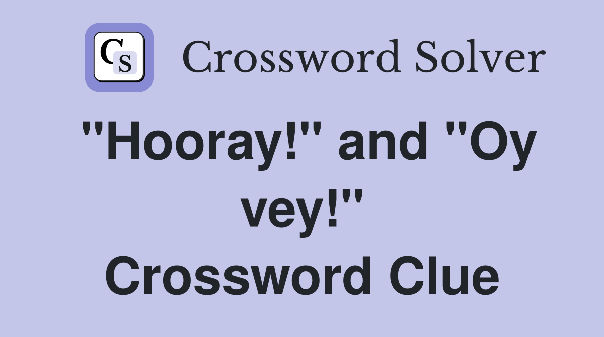 "Hooray!" and "Oy vey!" Crossword Clue