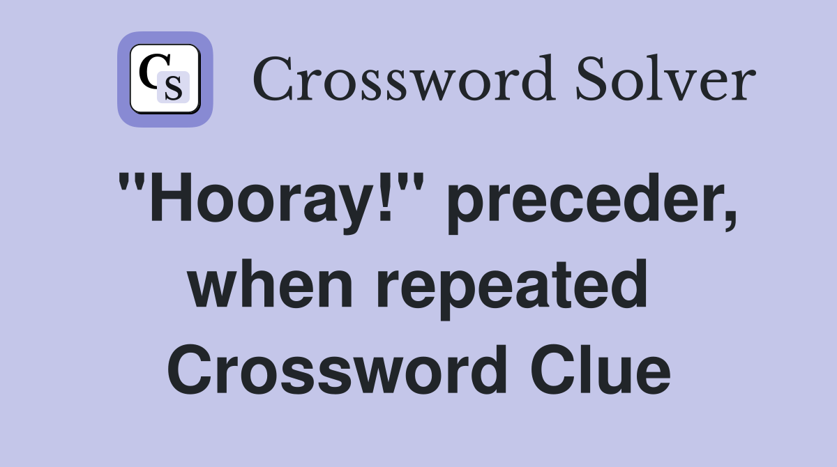 "Hooray!" preceder, when repeated Crossword Clue