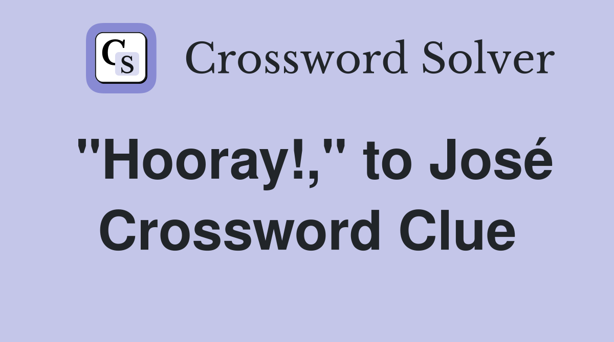"Hooray!," to José Crossword Clue