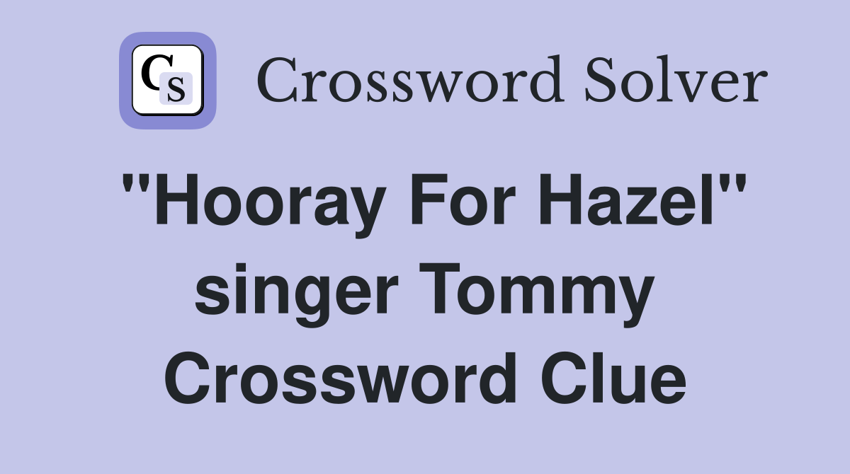 "Hooray For Hazel" singer Tommy Crossword Clue