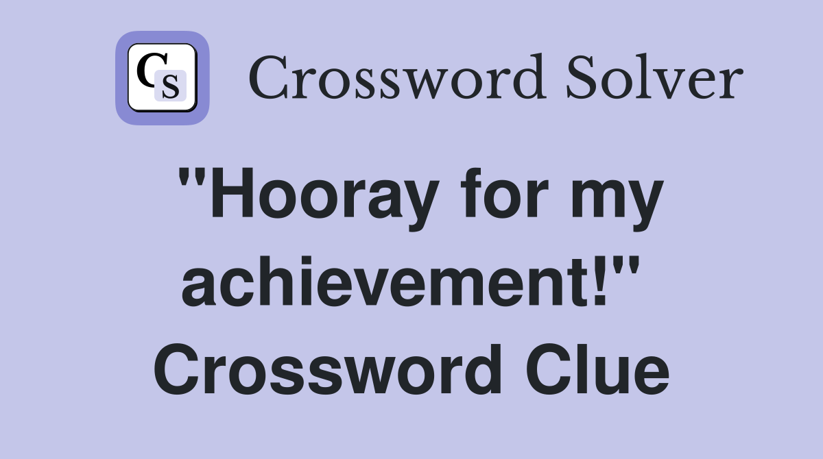 "Hooray for my achievement!" Crossword Clue