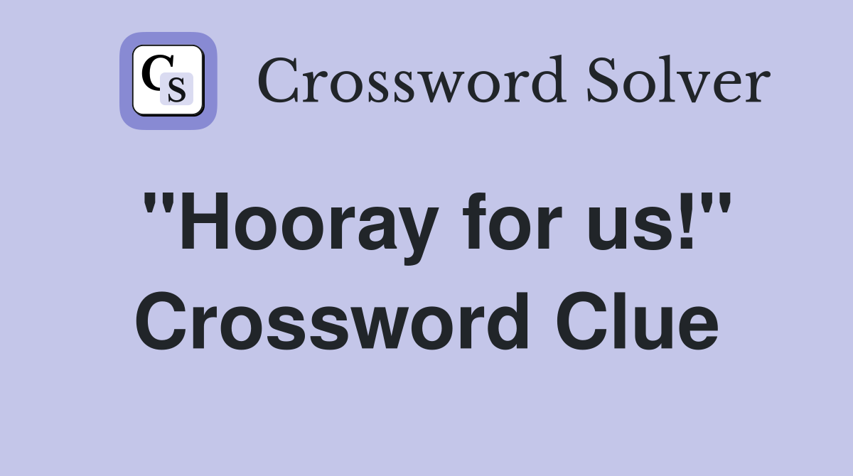 "Hooray for us!" Crossword Clue