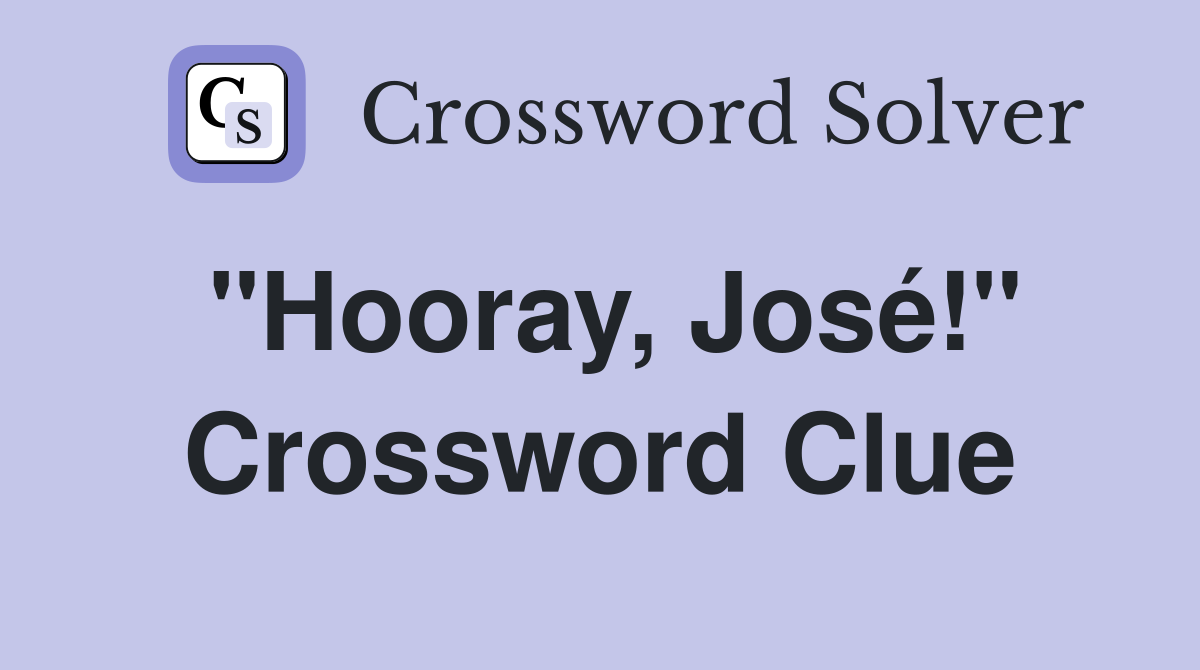 "Hooray, José!" Crossword Clue