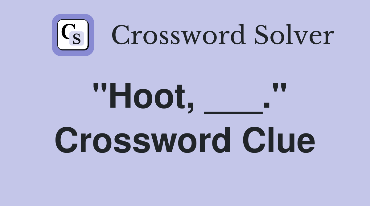 "Hoot, ___." Crossword Clue