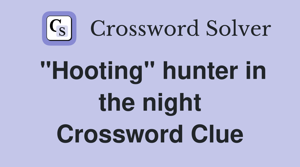 "Hooting" hunter in the night Crossword Clue
