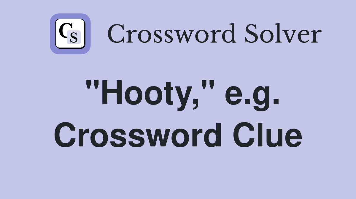 "Hooty," e.g. Crossword Clue