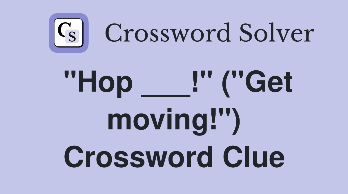 "Hop ___!" ("Get moving!") Crossword Clue