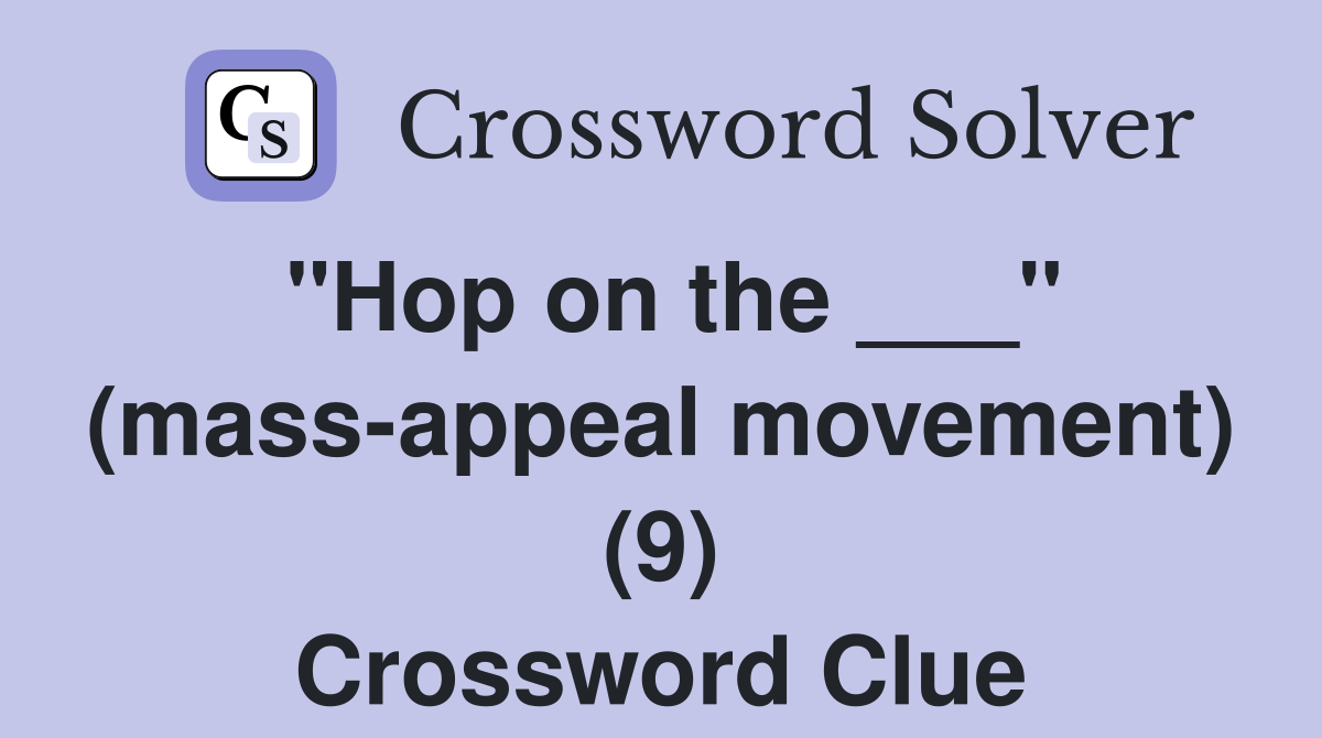 "Hop on the ___" (mass-appeal movement) (9) Crossword Clue