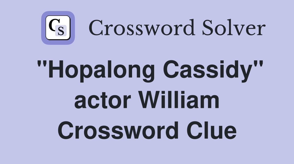 "Hopalong Cassidy" actor William Crossword Clue
