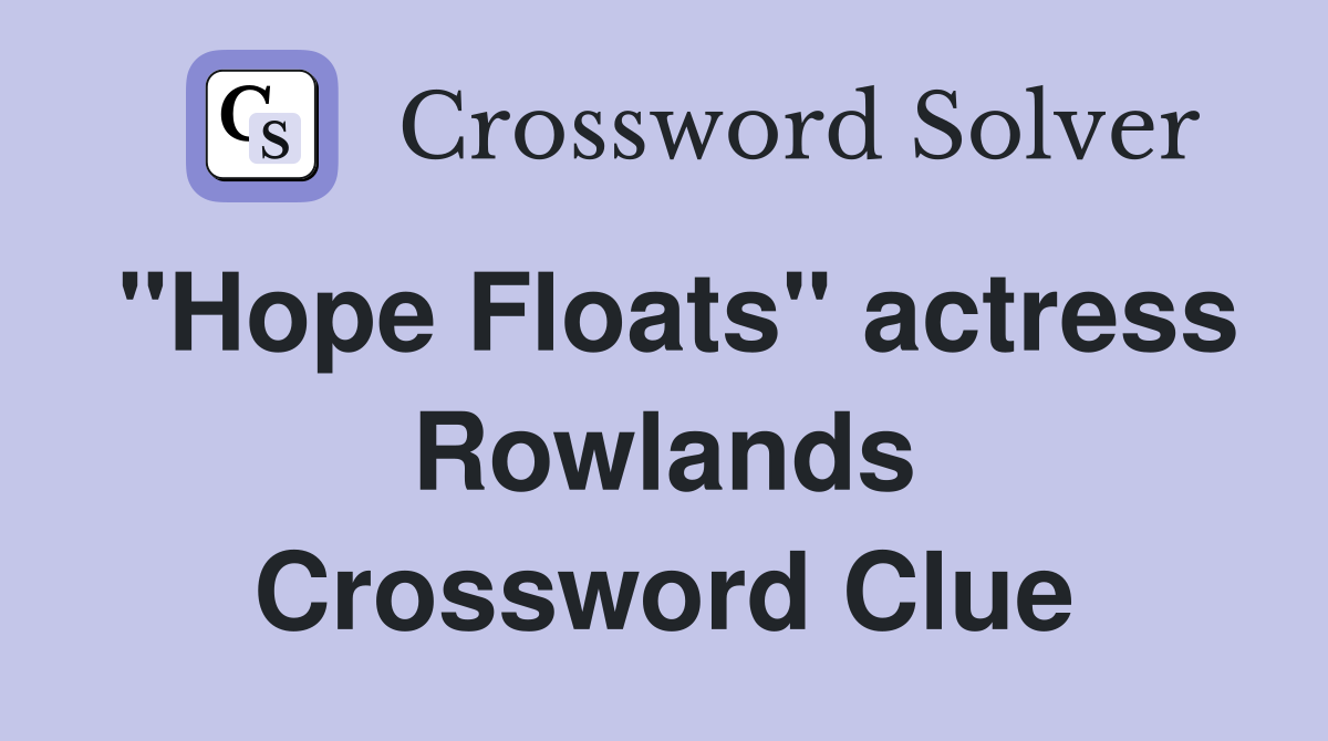 "Hope Floats" actress Rowlands Crossword Clue