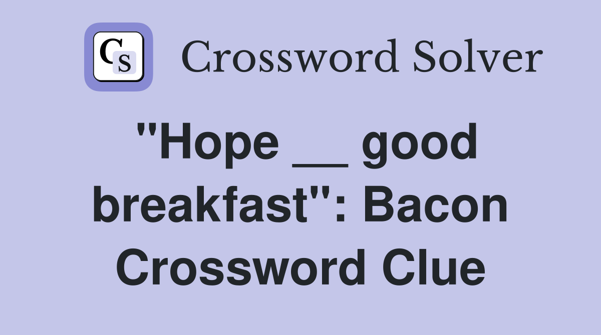 "Hope __ good breakfast": Bacon Crossword Clue