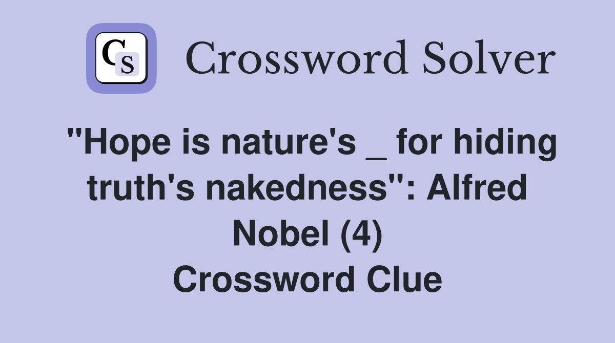 "Hope is nature's _ for hiding truth's nakedness": Alfred Nobel (4) Crossword Clue