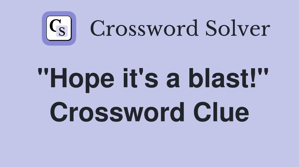 "Hope it's a blast!" Crossword Clue