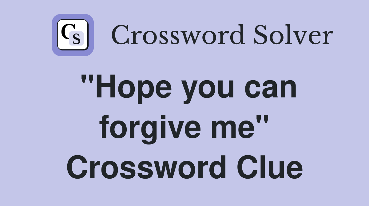 "Hope you can forgive me" Crossword Clue