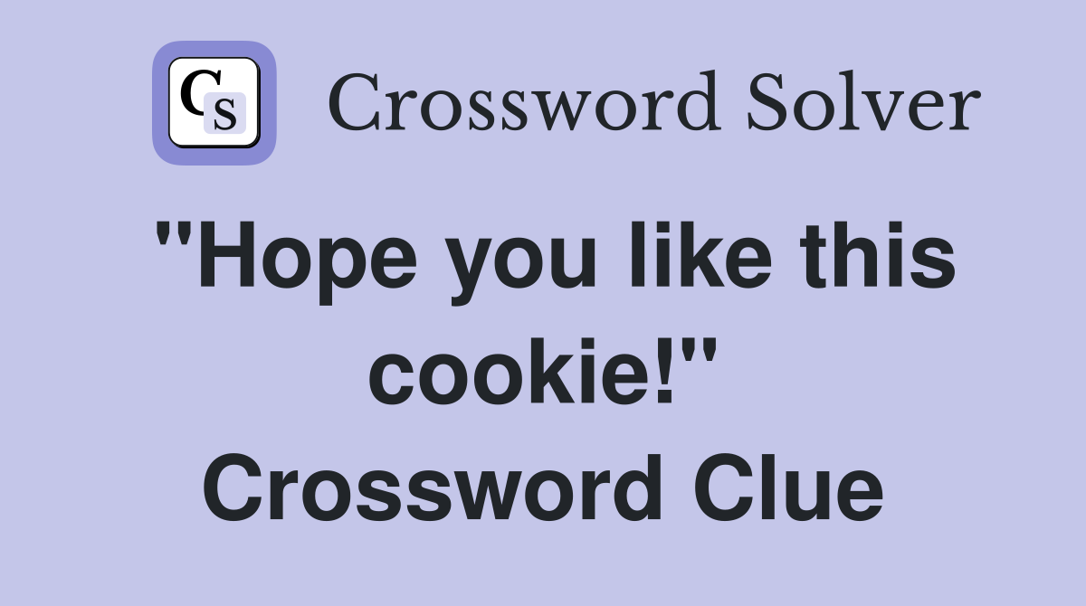 "Hope you like this cookie!" Crossword Clue