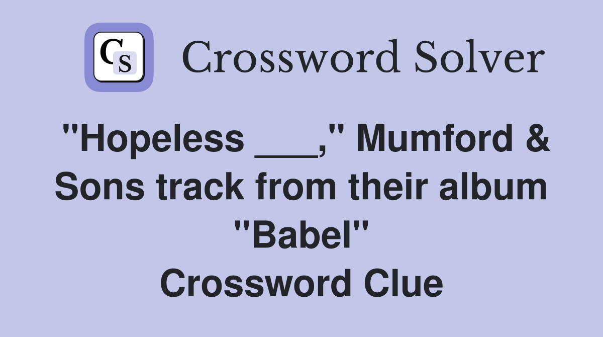 "Hopeless ___," Mumford & Sons track from their album "Babel" Crossword Clue