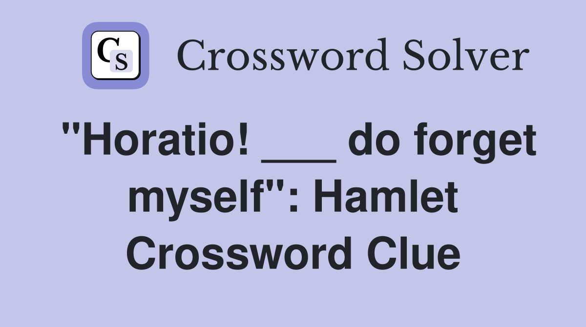 "Horatio! ___ do forget myself": Hamlet Crossword Clue