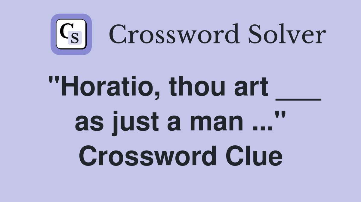 "Horatio, thou art ___ as just a man ..." Crossword Clue