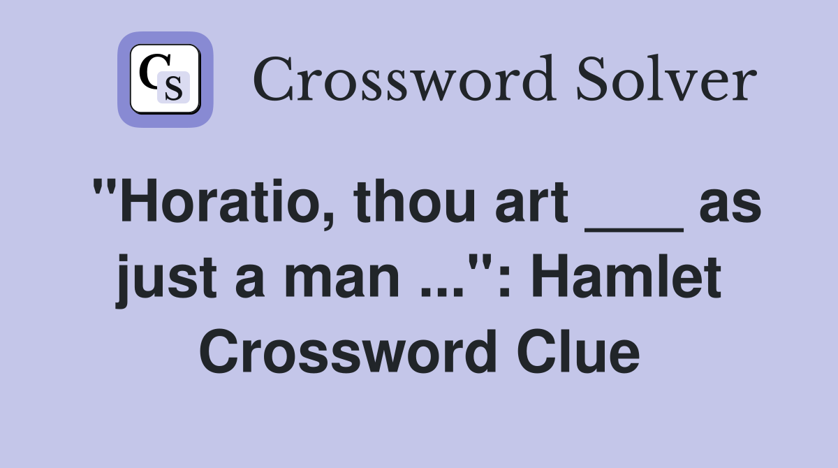 "Horatio, thou art ___ as just a man ...": Hamlet Crossword Clue