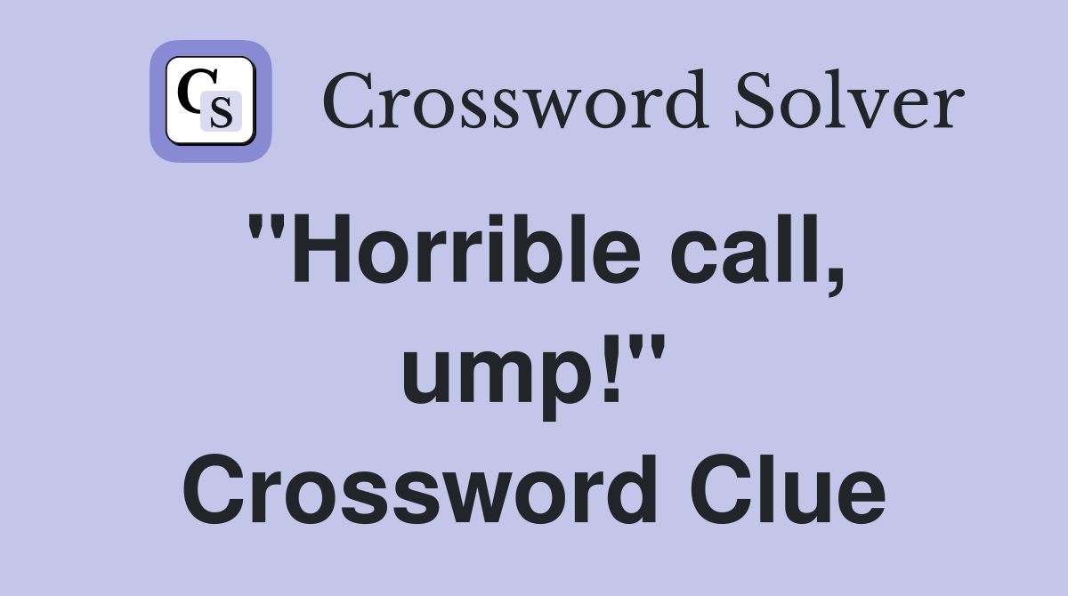 "Horrible call, ump!" Crossword Clue