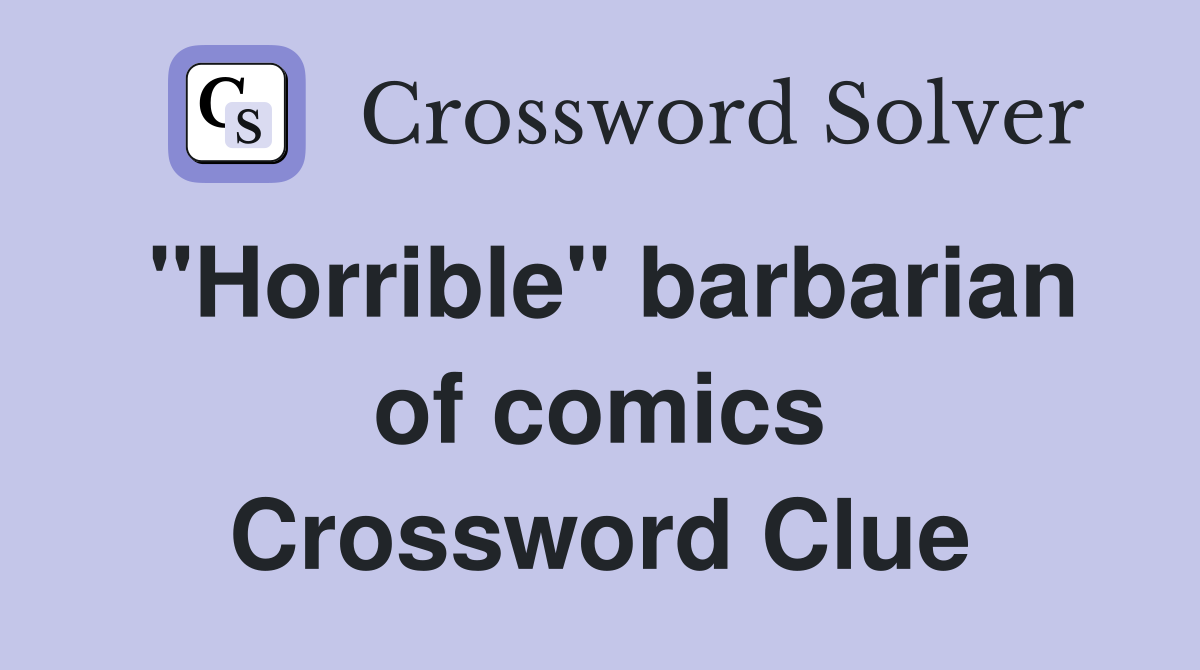 "Horrible" barbarian of comics Crossword Clue