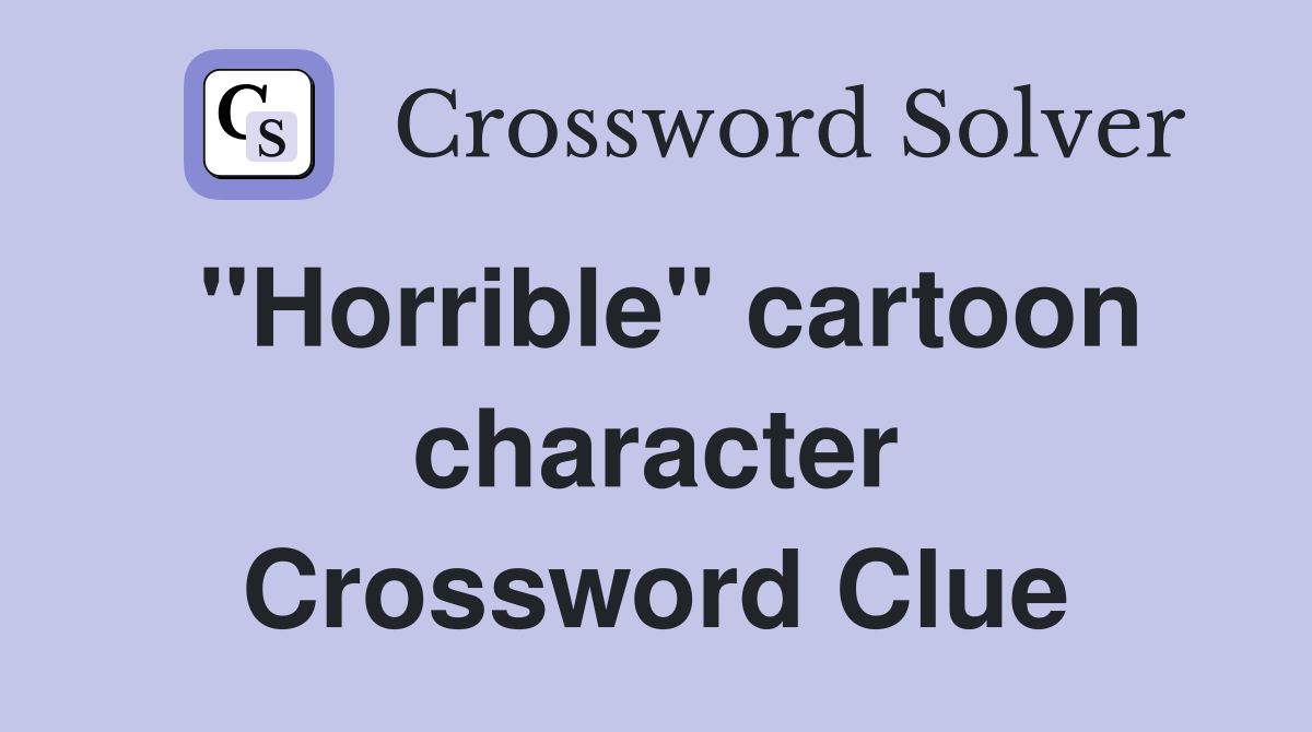 "Horrible" cartoon character Crossword Clue