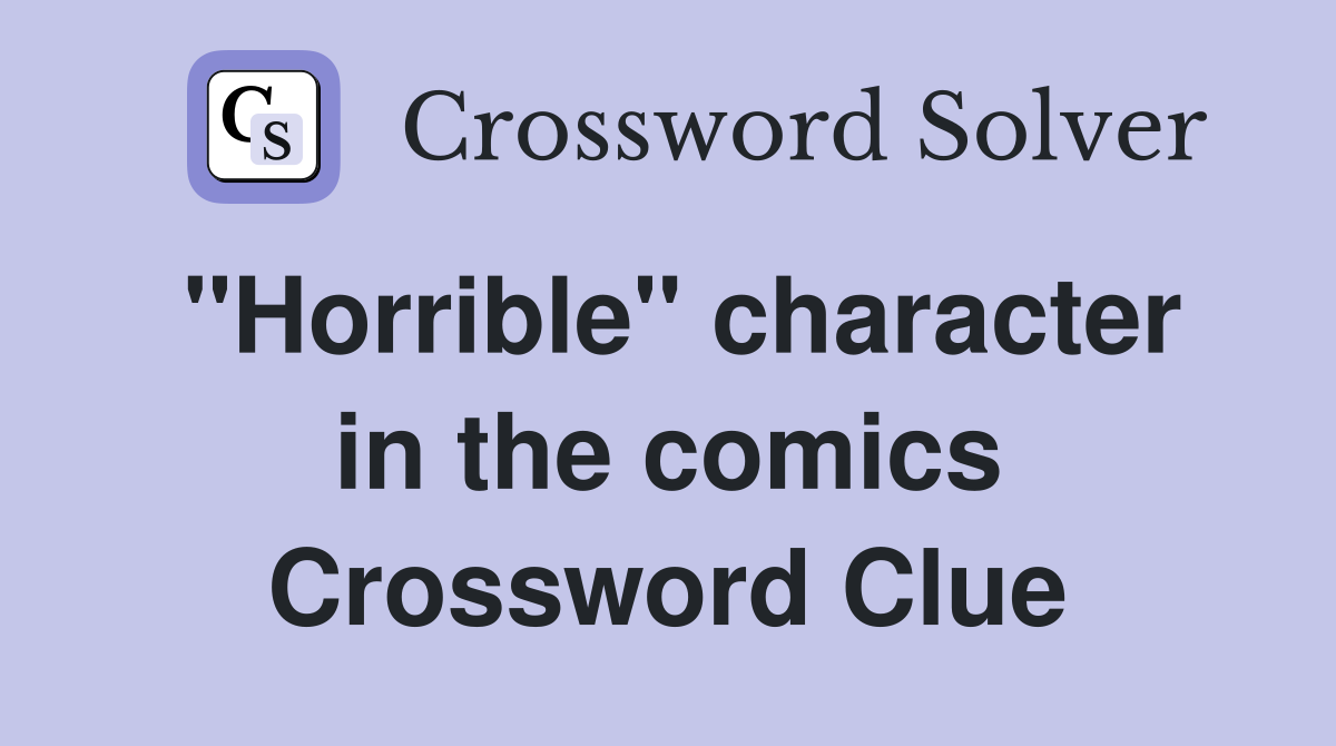 "Horrible" character in the comics Crossword Clue