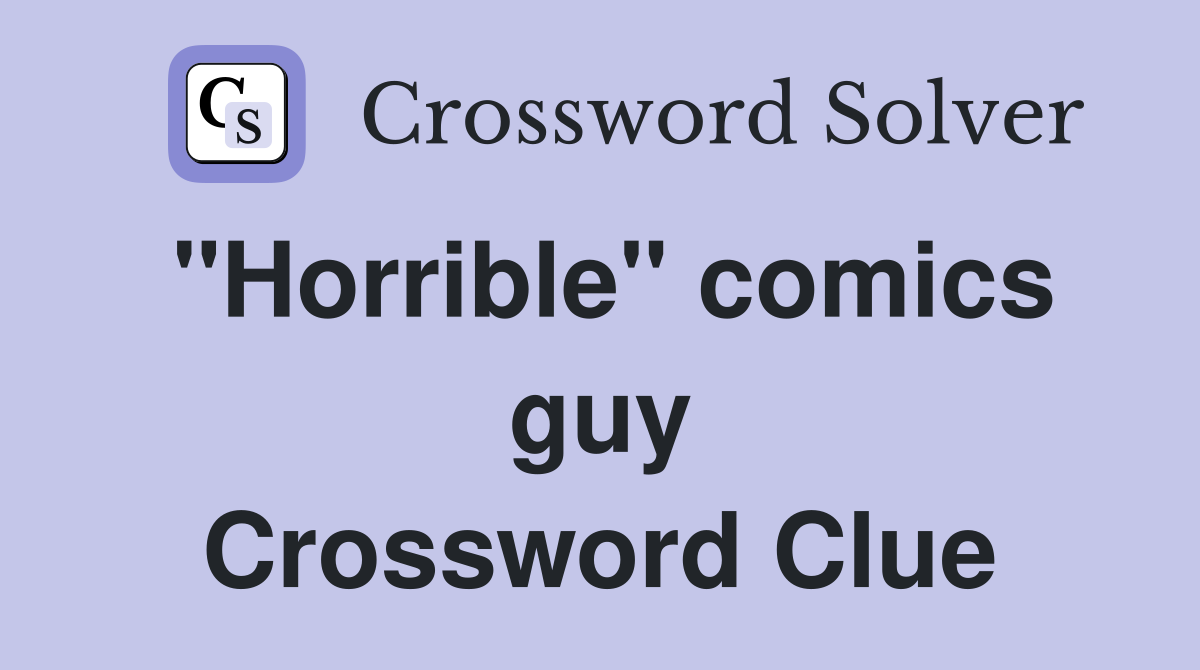 "Horrible" comics guy Crossword Clue