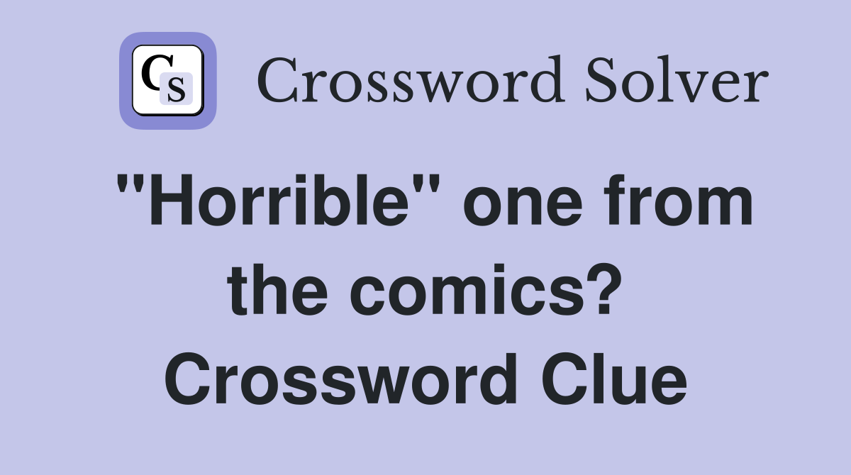 "Horrible" one from the comics? Crossword Clue