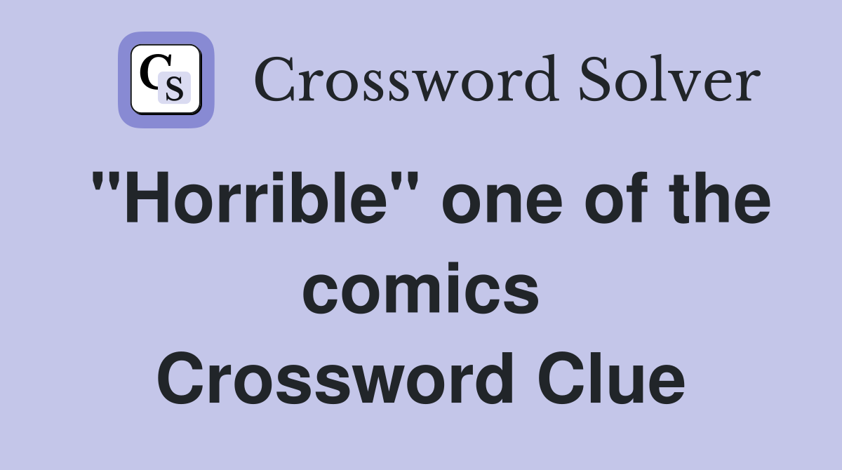 "Horrible" one of the comics Crossword Clue