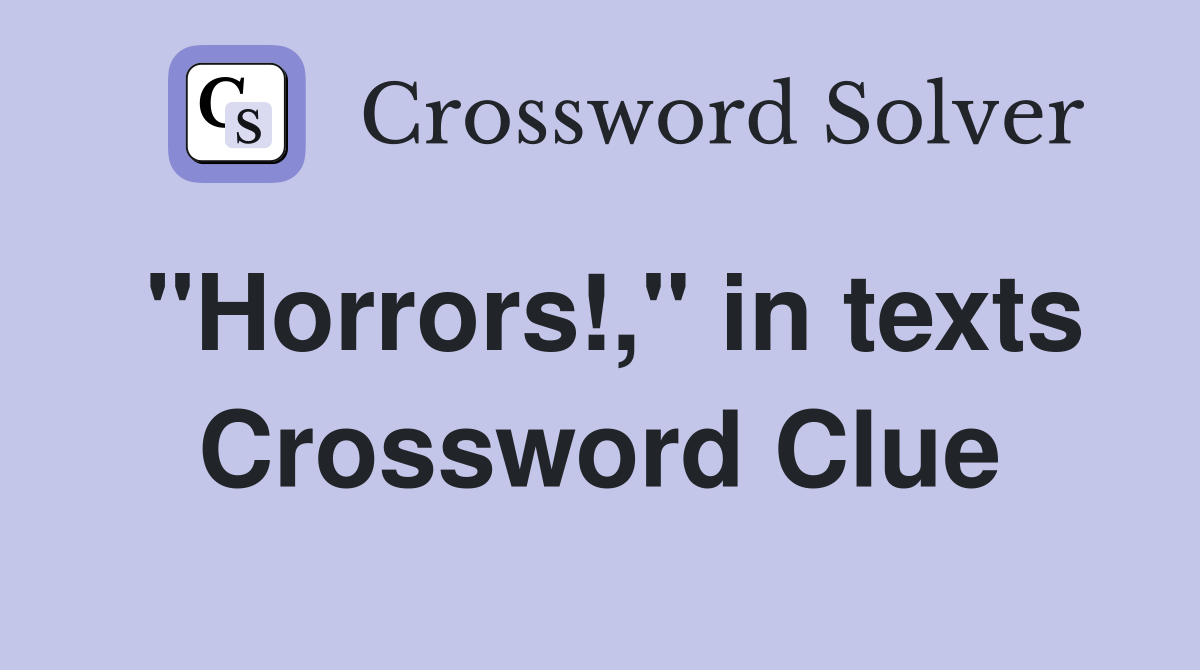 "Horrors!," in texts Crossword Clue