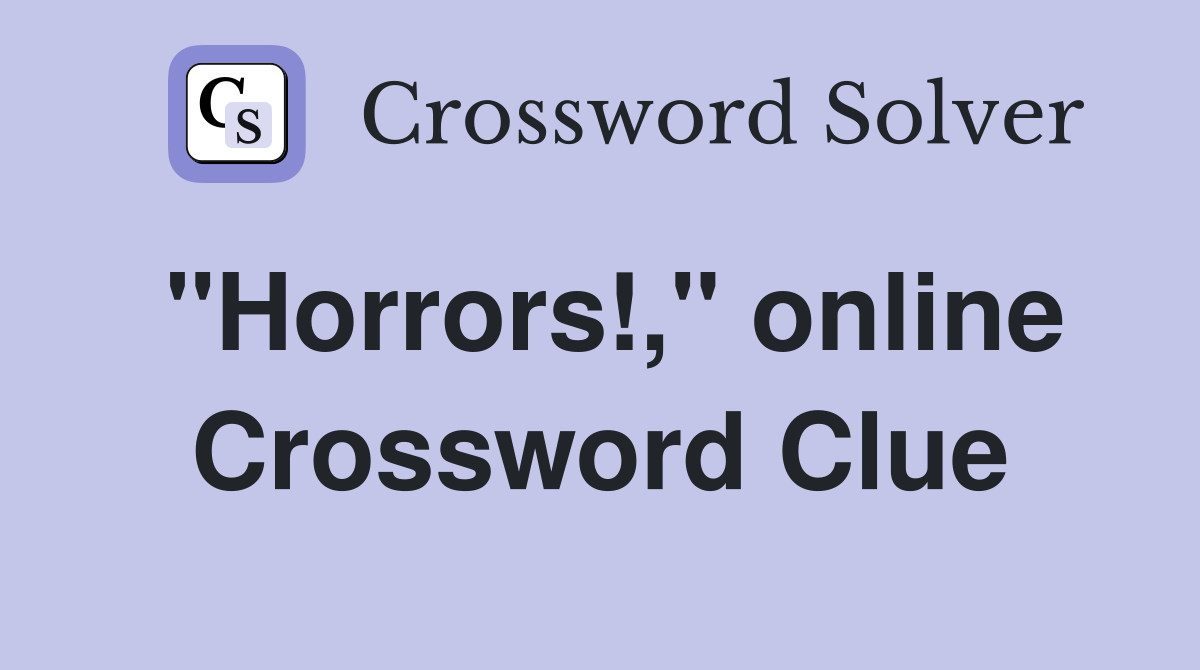 "Horrors!," online Crossword Clue