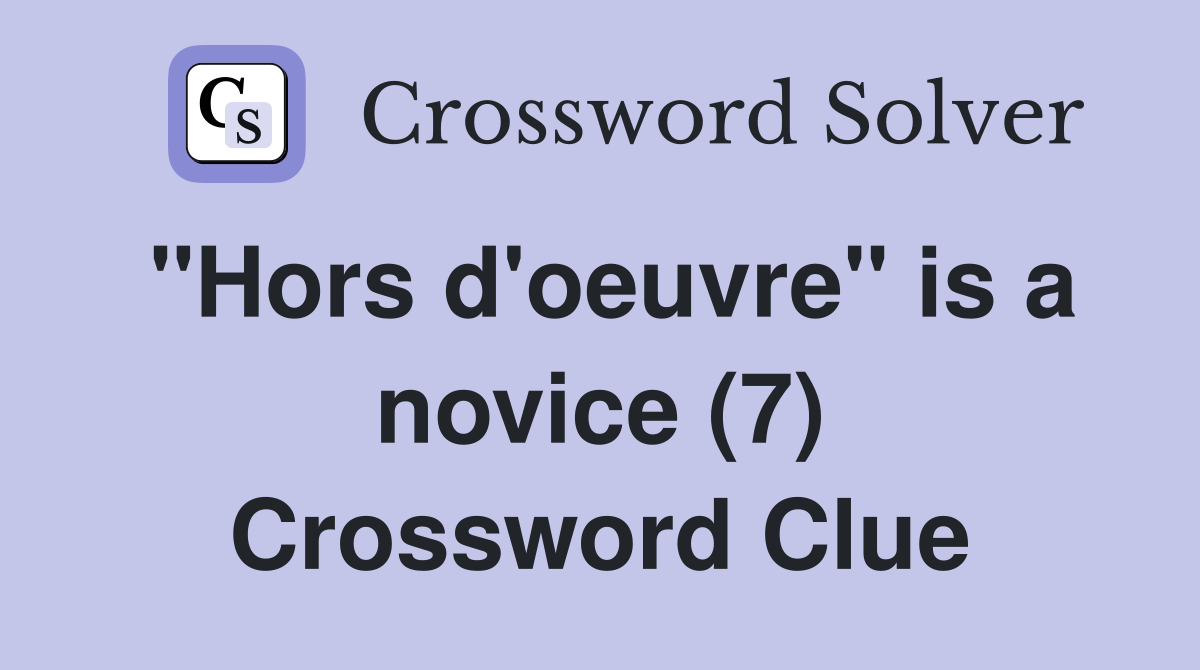 "Hors d'oeuvre" is a novice (7) Crossword Clue