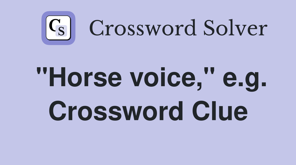 "Horse voice," e.g. Crossword Clue