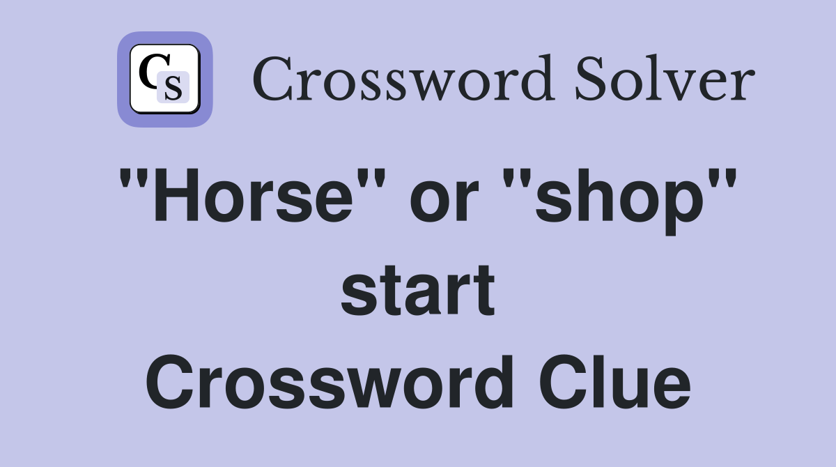 "Horse" or "shop" start Crossword Clue