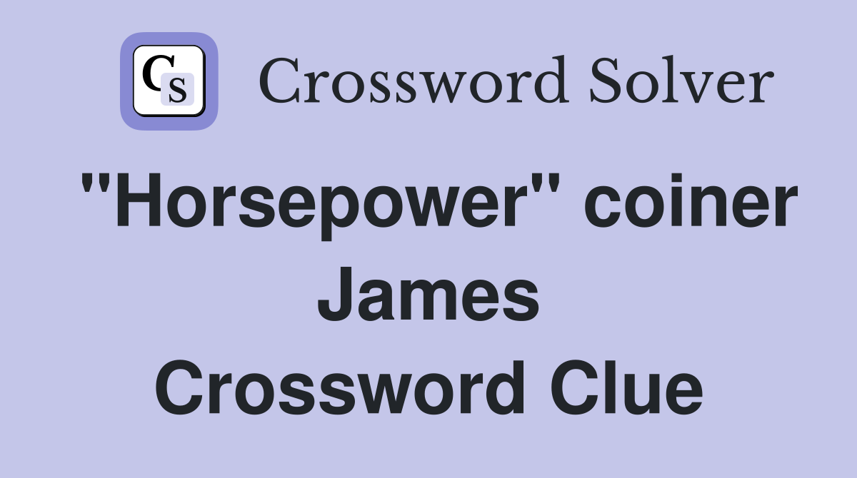 "Horsepower" coiner James Crossword Clue