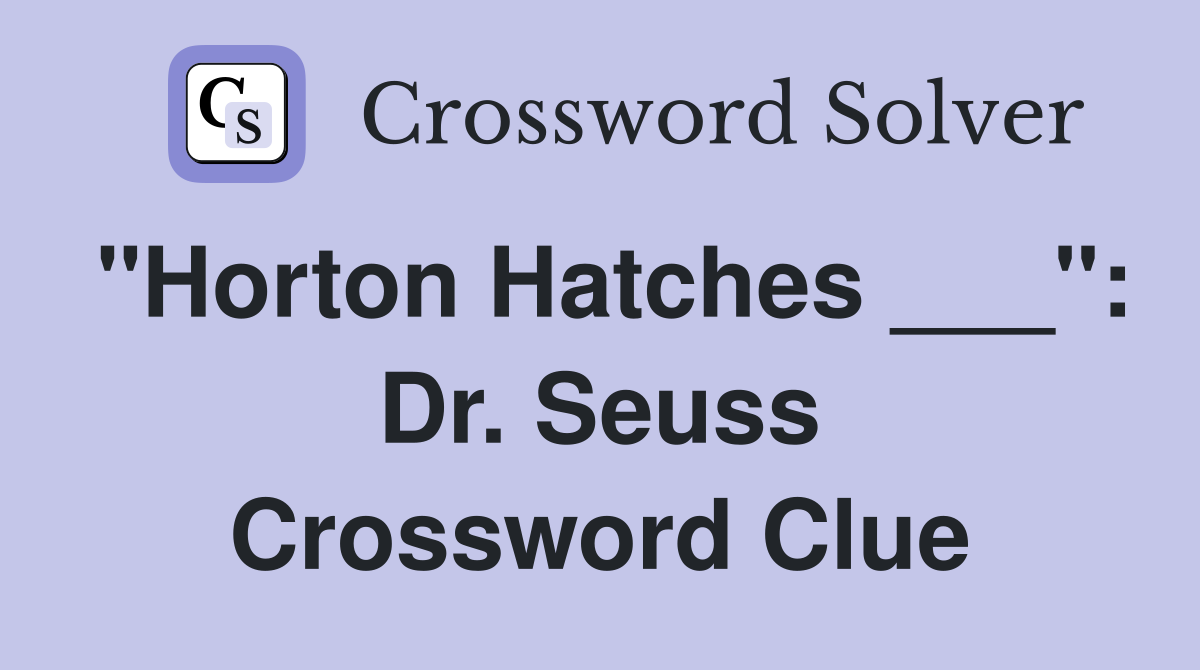 "Horton Hatches ___": Dr. Seuss Crossword Clue