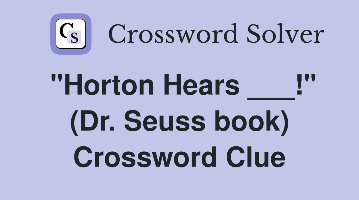 "Horton Hears ___!" (Dr. Seuss book) Crossword Clue
