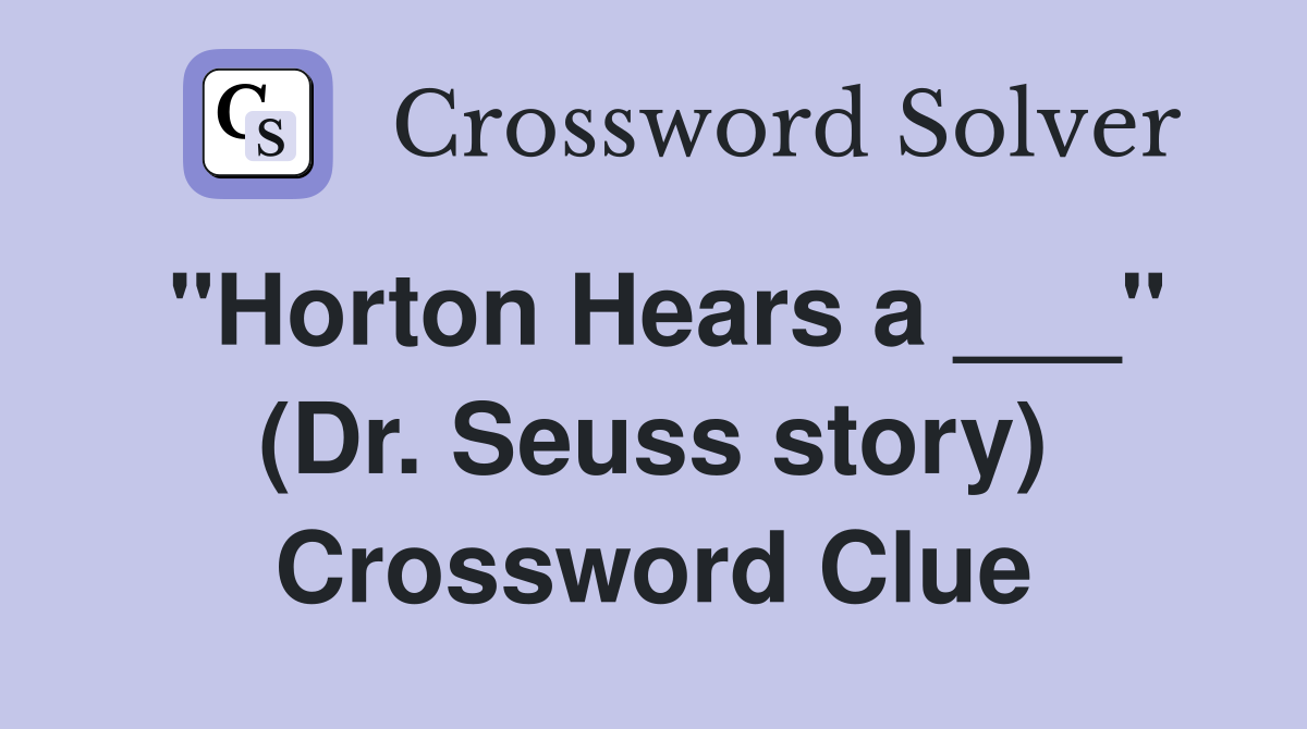 "Horton Hears a ___" (Dr. Seuss story) Crossword Clue