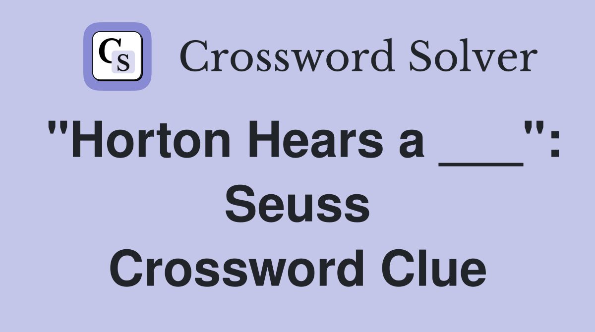 "Horton Hears a ___": Seuss Crossword Clue