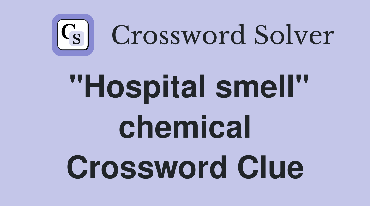 "Hospital smell" chemical Crossword Clue