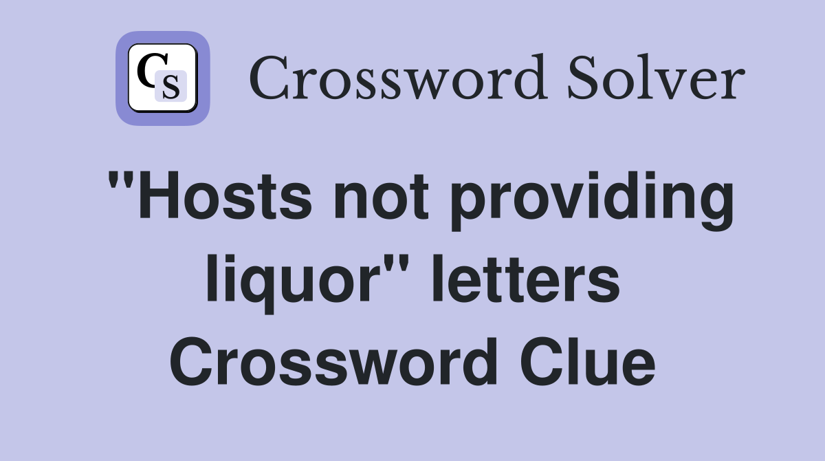 "Hosts not providing liquor" letters Crossword Clue