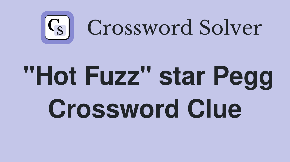 "Hot Fuzz" star Pegg Crossword Clue