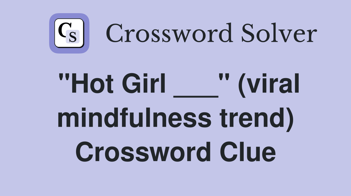 "Hot Girl ___" (viral mindfulness trend) Crossword Clue