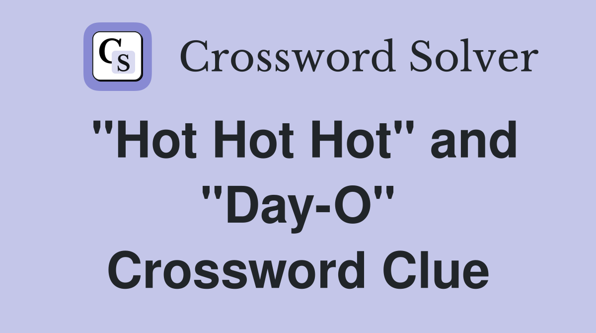"Hot Hot Hot" and "Day-O" Crossword Clue